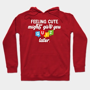 feeling cute might give you a quiz late funny teacher school Hoodie